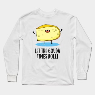 Let The Gouda Times Roll Cute Cheese Pun Long Sleeve T-Shirt